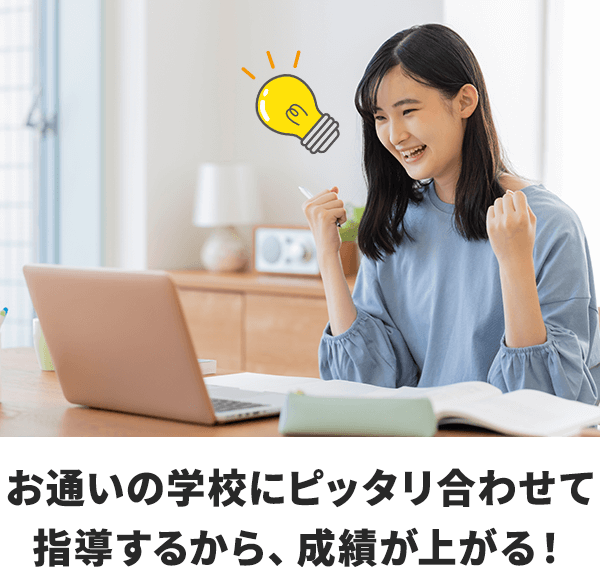 お通いの学校にピッタリ合わせて指導するから、成績が上がる!